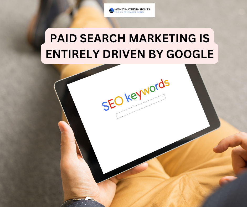 Paid search marketing is entirely driven by google